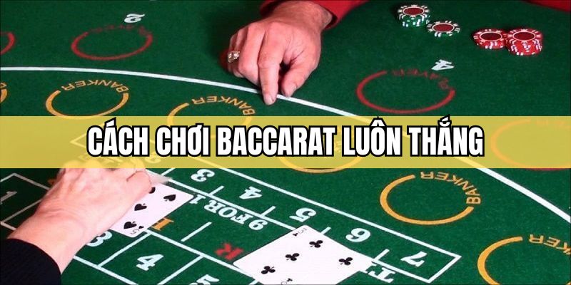 cac cach choi baccarat luon thang